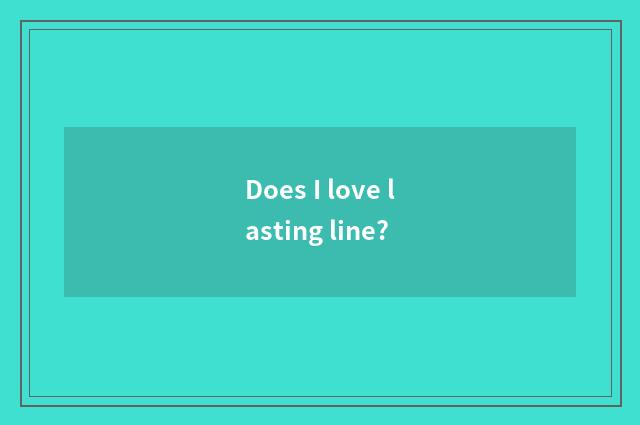 Does I love lasting line?