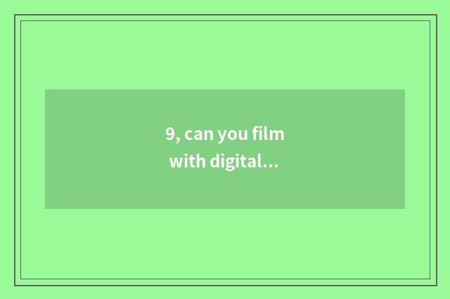 9, can you film with digital camera directly the sun?