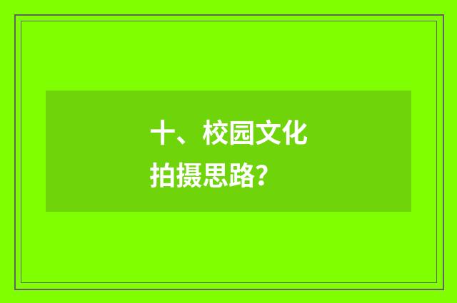 十、校园文化拍摄思路?