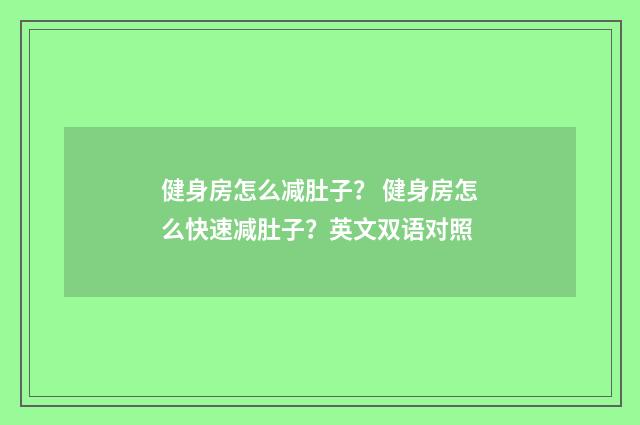 健身房怎么减肚子? 健身房怎么快速减肚子?英文双语对照