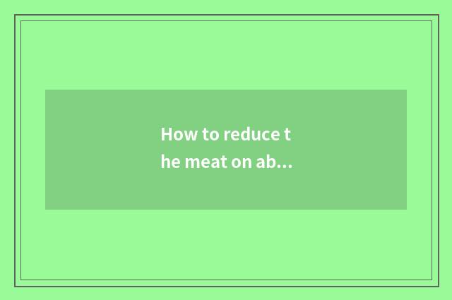 How to reduce the meat on abdomen in gym?