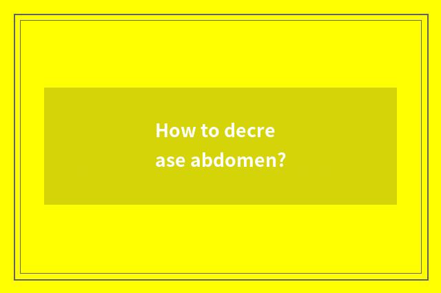 How to decrease abdomen?