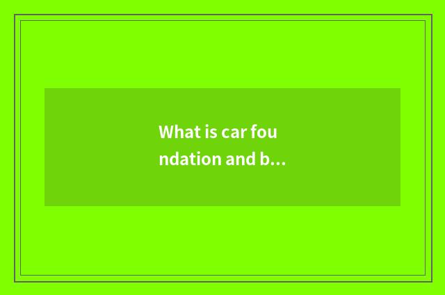 What is car foundation and body?