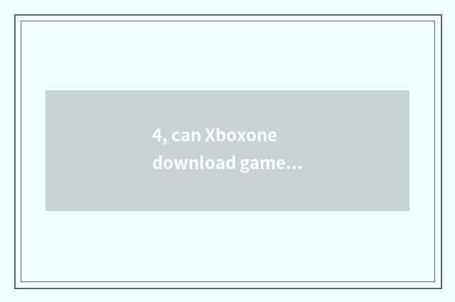 4, can Xboxone download game in hard disk?