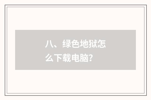 八、绿色地狱怎么下载电脑？
