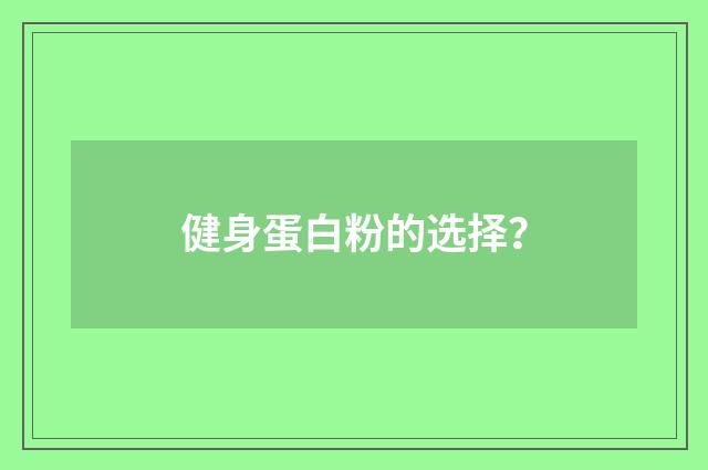 健身蛋白粉的选择?