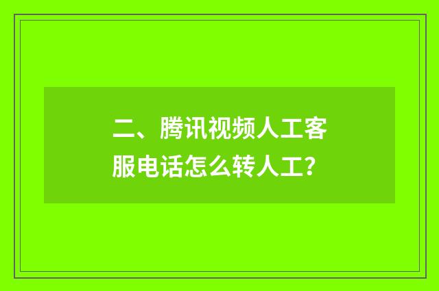 二、腾讯视频人工客服电话怎么转人工?