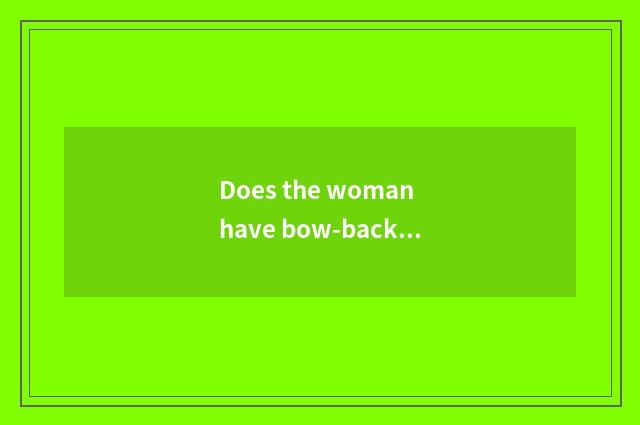 Does the woman have bow-backed what dress to wear to be not shown bow-backed?