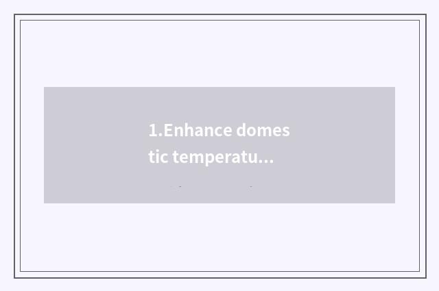 1.Enhance domestic temperature, create infinite warmth