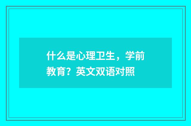 什么是心理卫生，学前教育？英文双语对照