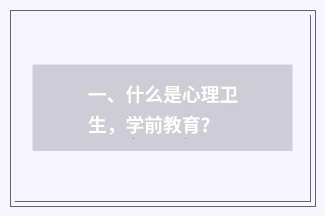 一、什么是心理卫生，学前教育？