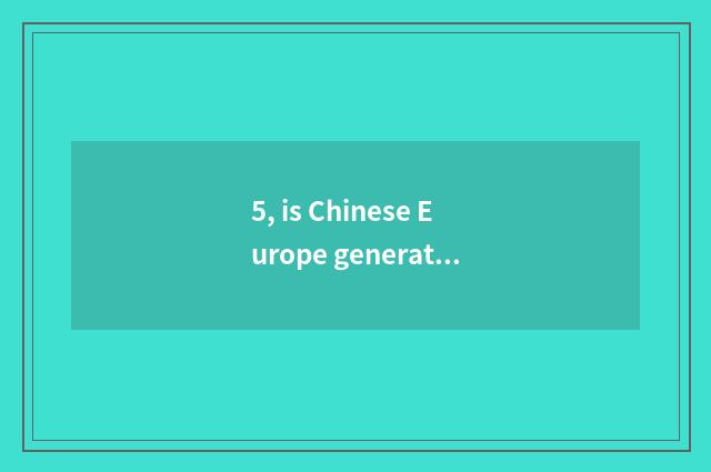 5, is Chinese Europe generation versed in what brand?