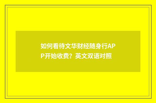 如何看待文华财经随身行APP开始收费？英文双语对照