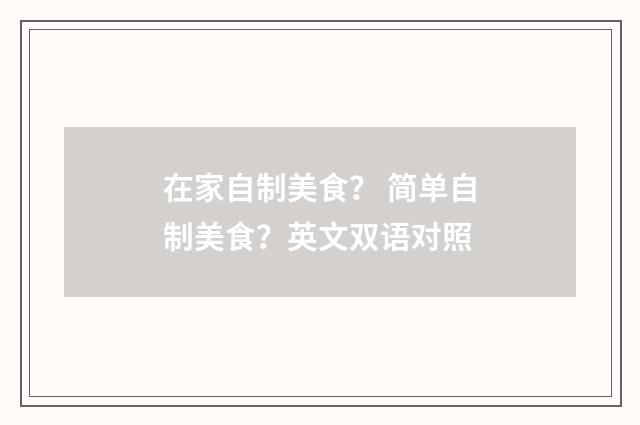 在家自制美食？ 简单自制美食？英文双语对照