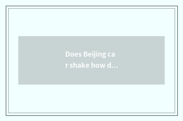 Does Beijing car shake how date applies for?