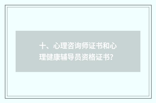 十、心理咨询师证书和心理健康辅导员资格证书?