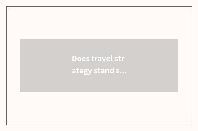 Does travel strategy stand south Changsha?