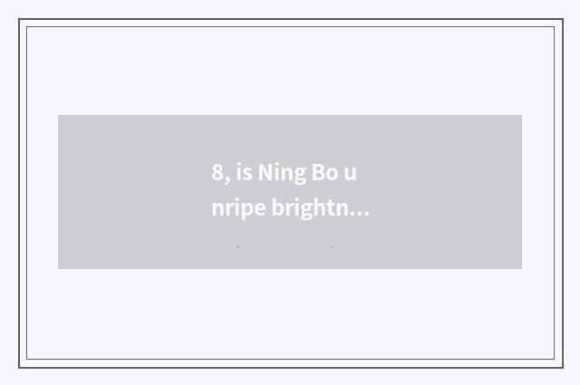 8, is Ning Bo unripe brightness culture medium limited company?