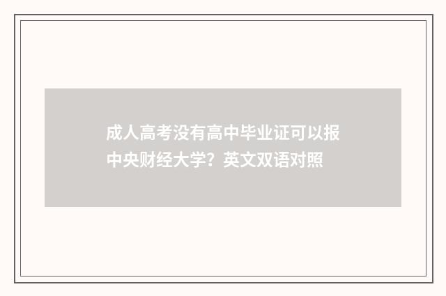 成人高考没有高中毕业证可以报中央财经大学?英文双语对照