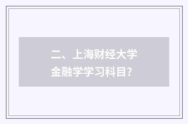二、上海财经大学金融学学习科目?