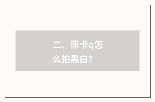 二、徕卡q怎么拍黑白?