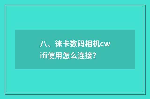 八、徕卡数码相机cwifi使用怎么连接?