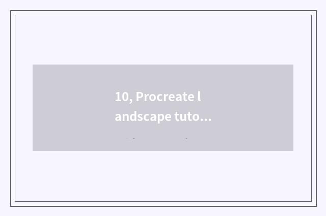 10, Procreate landscape tutorial?