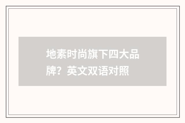 地素时尚旗下四大品牌?英文双语对照