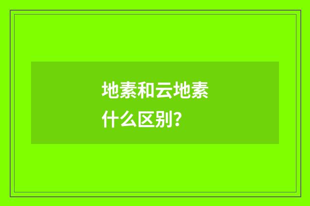 地素和云地素什么区别？