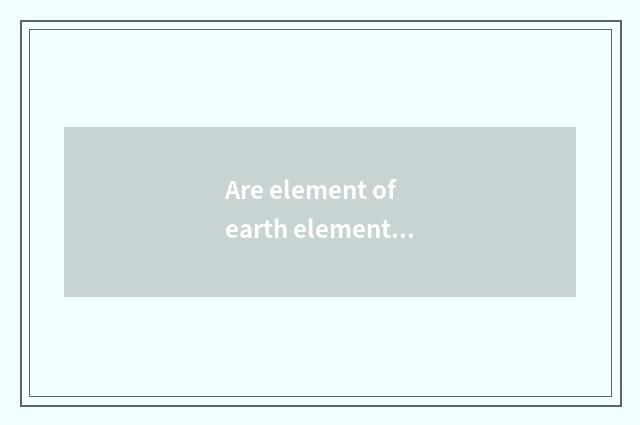 Are element of earth element little ground and high-end ground element distingui