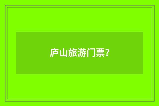 庐山旅游门票?