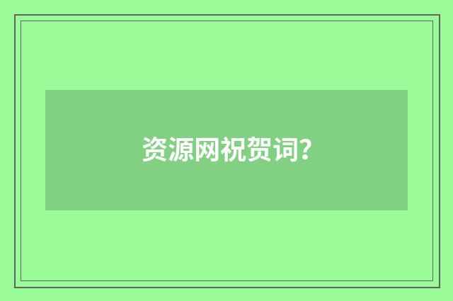 资源网祝贺词?