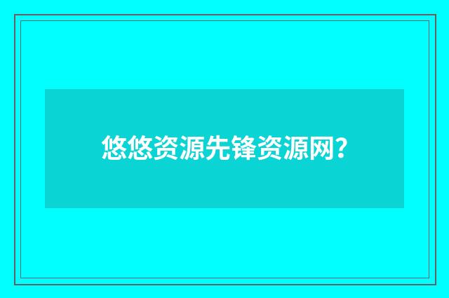 悠悠资源先锋资源网?