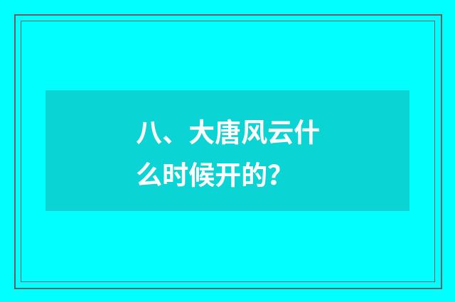 八、大唐风云什么时候开的?