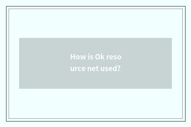 How is Ok resource net used?