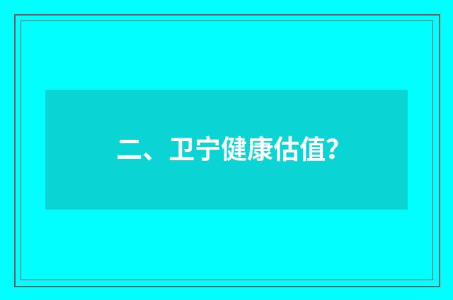 二、卫宁健康估值?