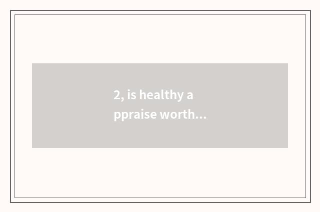 2, is healthy appraise worth Weining?