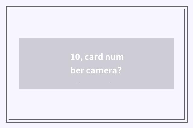 10, card number camera?