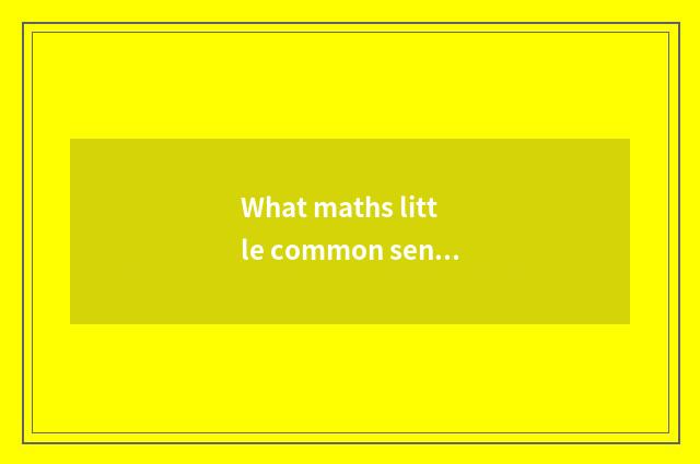 What maths little common sense is there in the life?