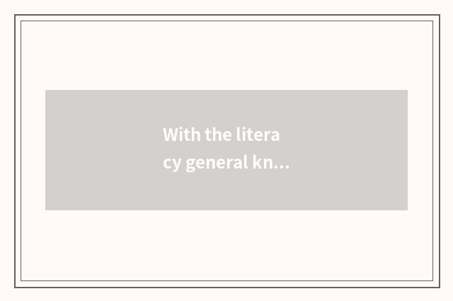 With the literacy general knowledge that the rely on that break depend on concer