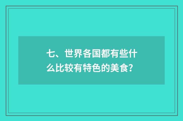 七、世界各国都有些什么比较有特色的美食?