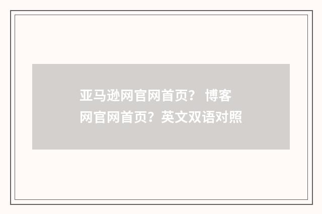 亚马逊网官网首页? 博客网官网首页?英文双语对照
