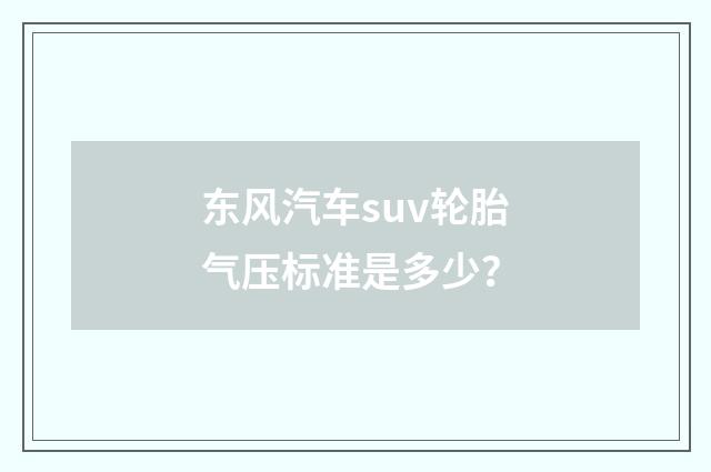 东风汽车suv轮胎气压标准是多少？