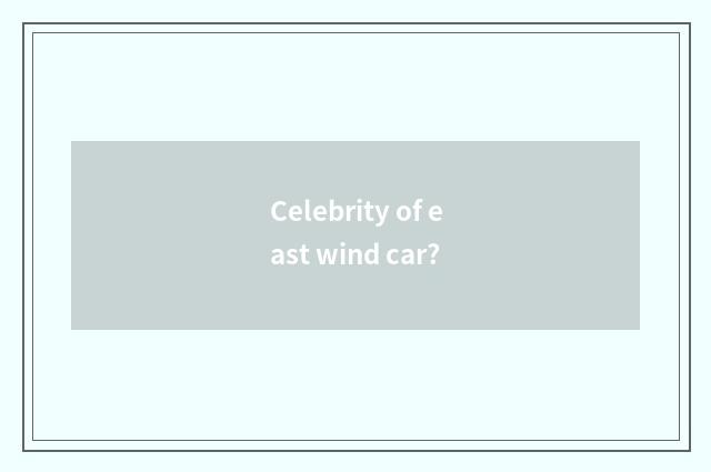 Celebrity of east wind car?