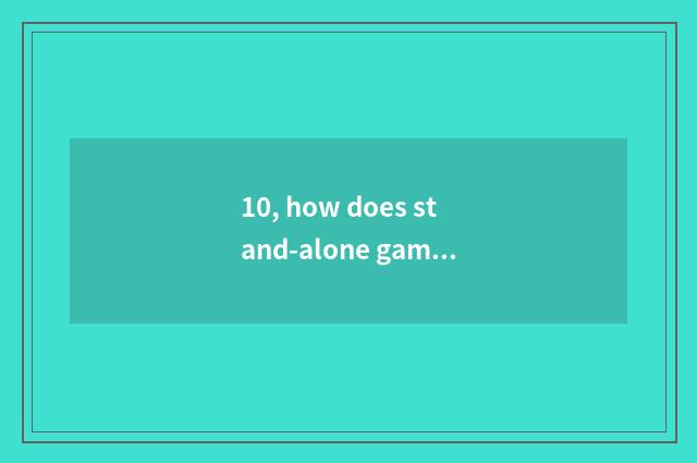 10, how does stand-alone game download?