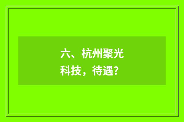 六、杭州聚光科技,待遇?