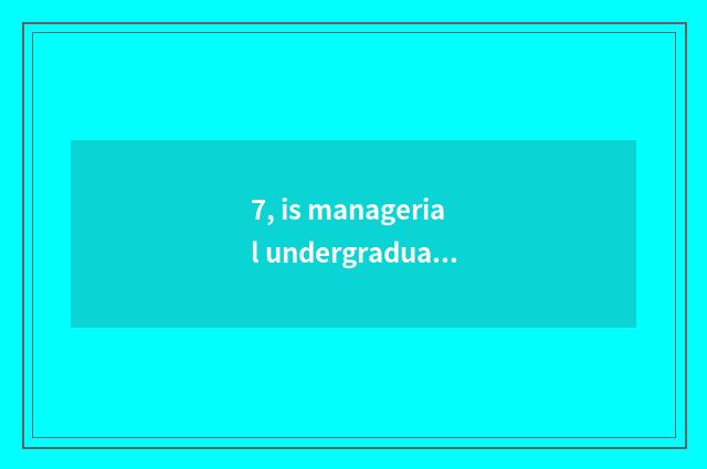 7, is managerial undergraduate course of collaboration of China and foreign coun