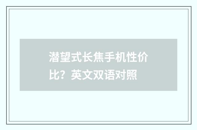 潜望式长焦手机性价比？英文双语对照