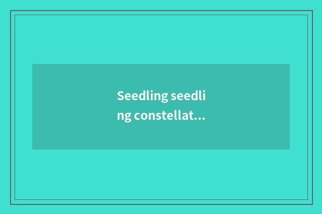 Seedling seedling constellation?