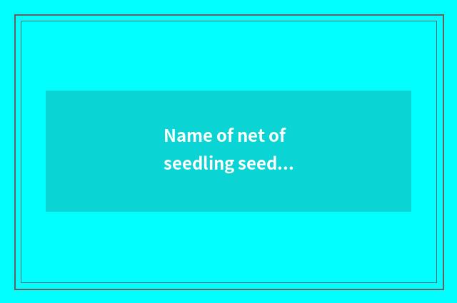 Name of net of seedling seedling individual character?